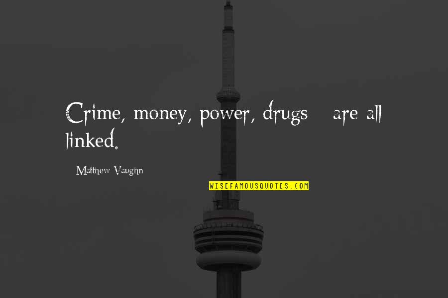 Love And Life Pinterest Quotes By Matthew Vaughn: Crime, money, power, drugs - are all linked.