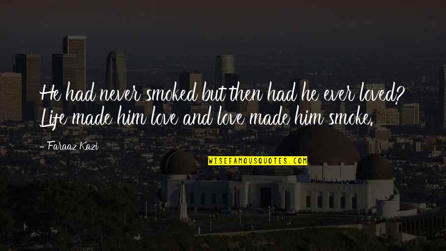Love And Life Sad Quotes By Faraaz Kazi: He had never smoked but then had he