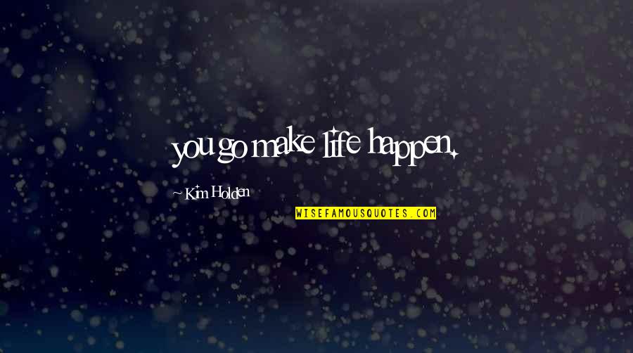 Love And Life Telugu Quotes By Kim Holden: you go make life happen.