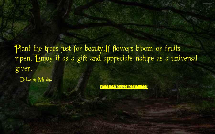 Love And Life Tree Quotes By Debasish Mridha: Plant the trees just for beauty,If flowers bloom