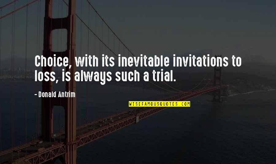 Love And Lighthouses Quotes By Donald Antrim: Choice, with its inevitable invitations to loss, is