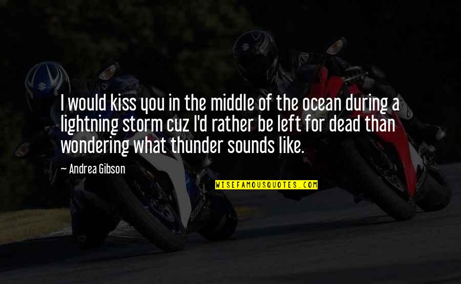 Love And Lightning Quotes By Andrea Gibson: I would kiss you in the middle of