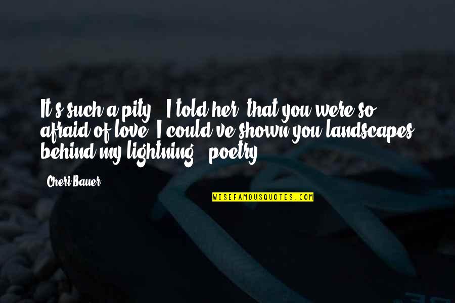 Love And Lightning Quotes By Cheri Bauer: It's such a pity," I told her "that
