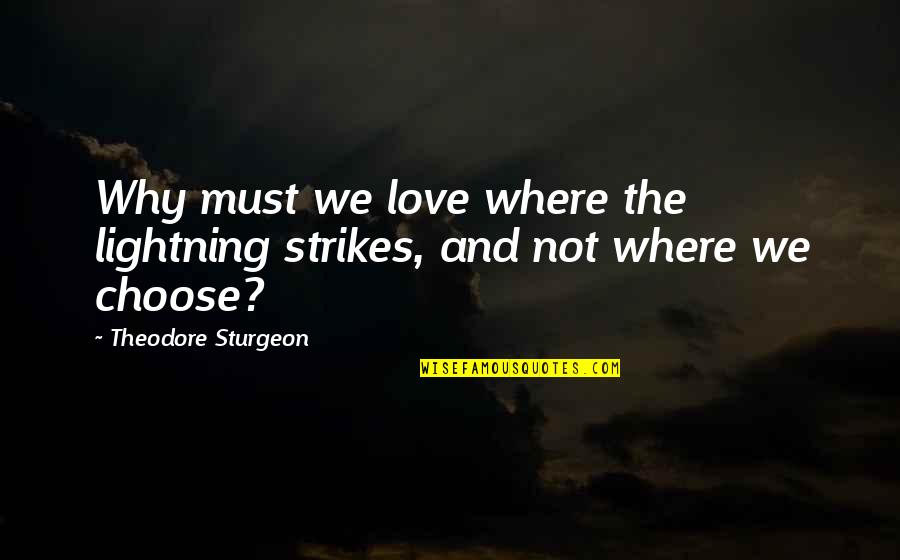 Love And Lightning Quotes By Theodore Sturgeon: Why must we love where the lightning strikes,