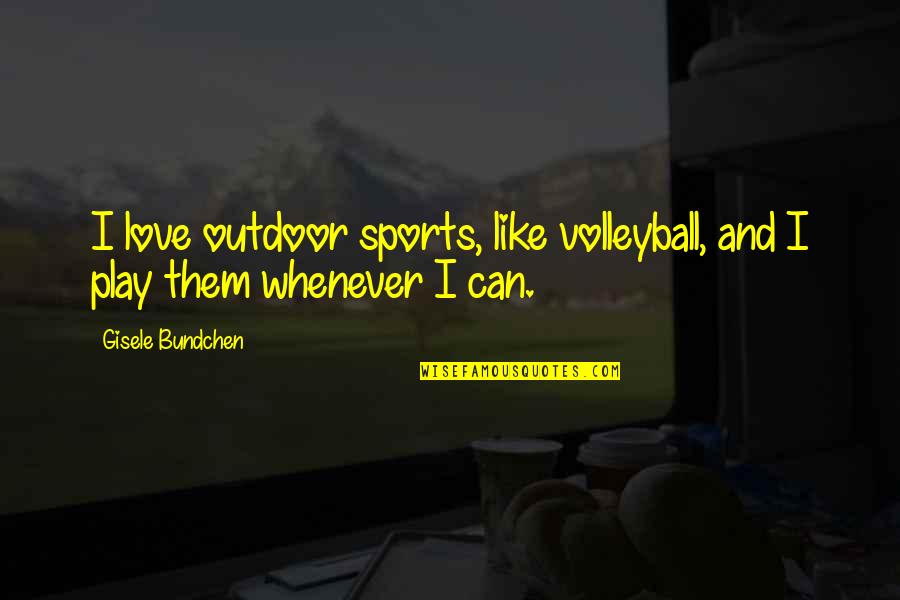 Love And Like Quotes By Gisele Bundchen: I love outdoor sports, like volleyball, and I Love And Like Quotes By Gisele Bundchen: I love outdoor sports, like volleyball, and I