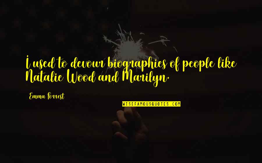 Love And Limerence Quotes By Emma Forrest: I used to devour biographies of people like