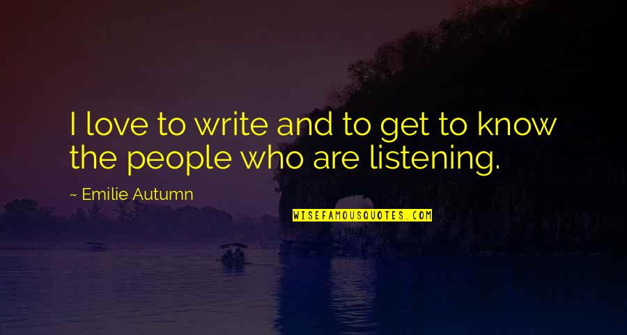 Love And Listening Quotes By Emilie Autumn: I love to write and to get to