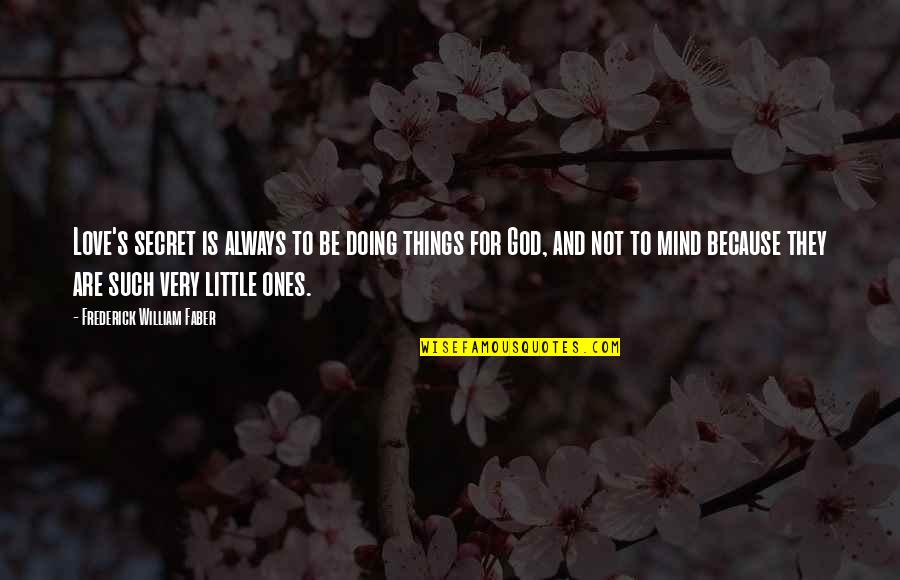 Love And Little Things Quotes By Frederick William Faber: Love's secret is always to be doing things