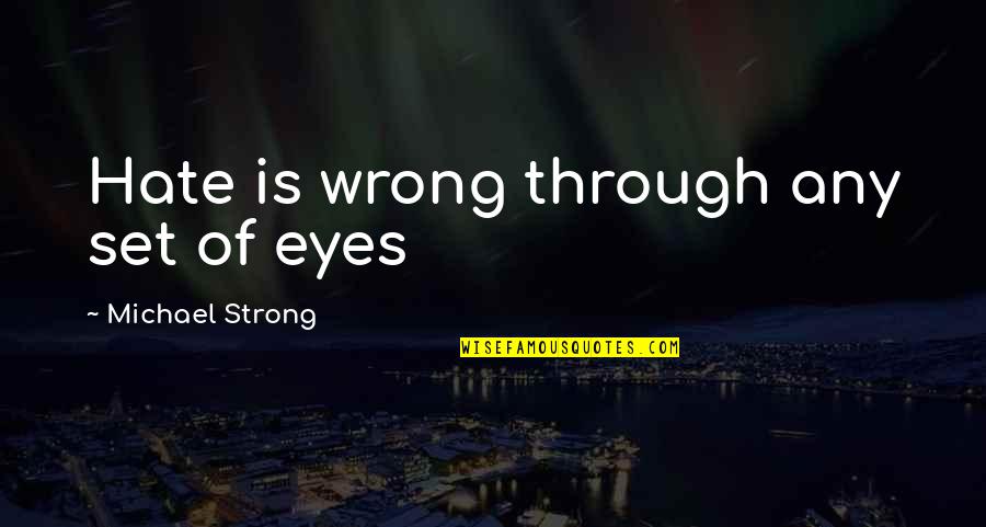 Love And Live Quotes By Michael Strong: Hate is wrong through any set of eyes