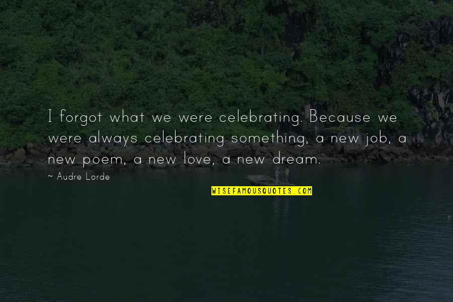 Love And Living Life To The Fullest Quotes By Audre Lorde: I forgot what we were celebrating. Because we