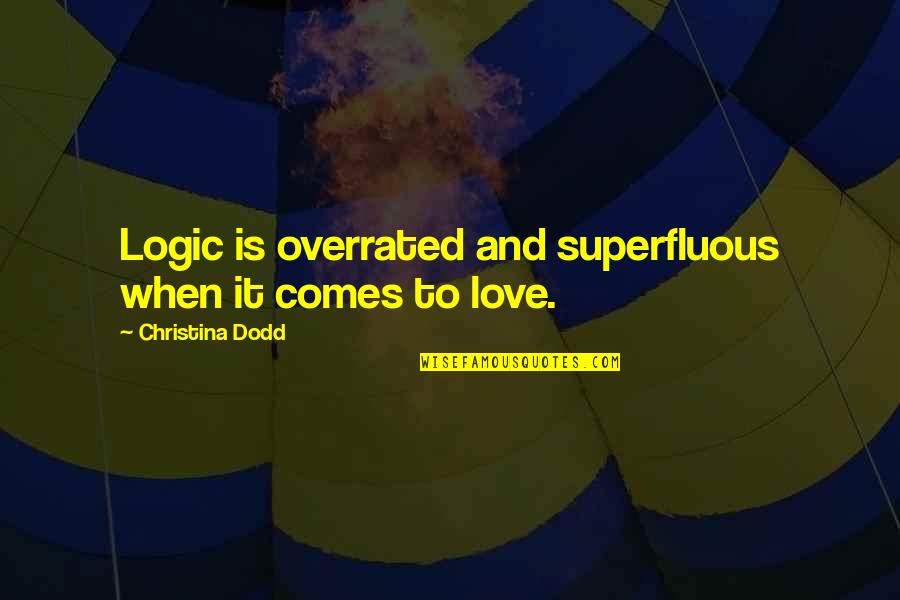Love And Logic Quotes By Christina Dodd: Logic is overrated and superfluous when it comes