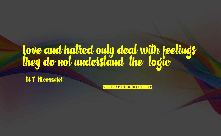 Love And Logic Quotes By M.F. Moonzajer: Love and hatred only deal with feelings; they