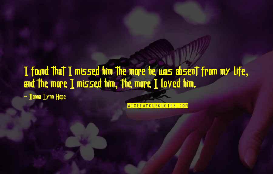 Love And Long Distance Quotes By Donna Lynn Hope: I found that I missed him the more Love And Long Distance Quotes By Donna Lynn Hope: I found that I missed him the more