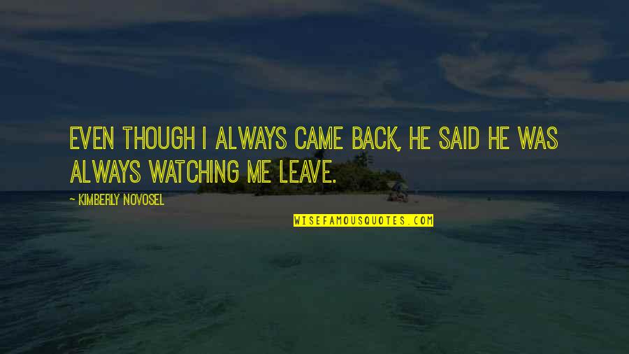 Love And Long Distance Quotes By Kimberly Novosel: Even though I always came back, he said Love And Long Distance Quotes By Kimberly Novosel: Even though I always came back, he said
