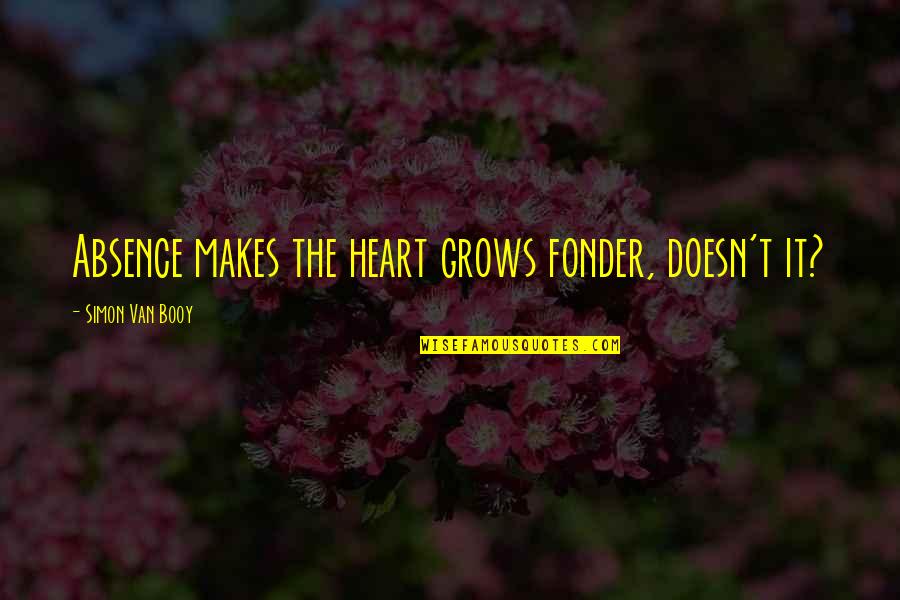 Love And Long Distance Quotes By Simon Van Booy: Absence makes the heart grows fonder, doesn't it? Love And Long Distance Quotes By Simon Van Booy: Absence makes the heart grows fonder, doesn't it?