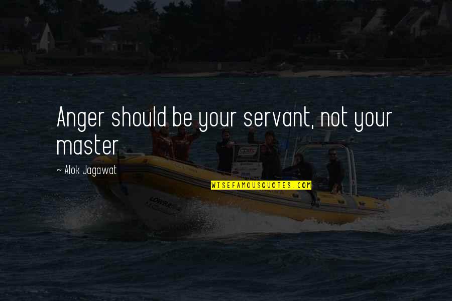 Love And Longevity Quotes By Alok Jagawat: Anger should be your servant, not your master