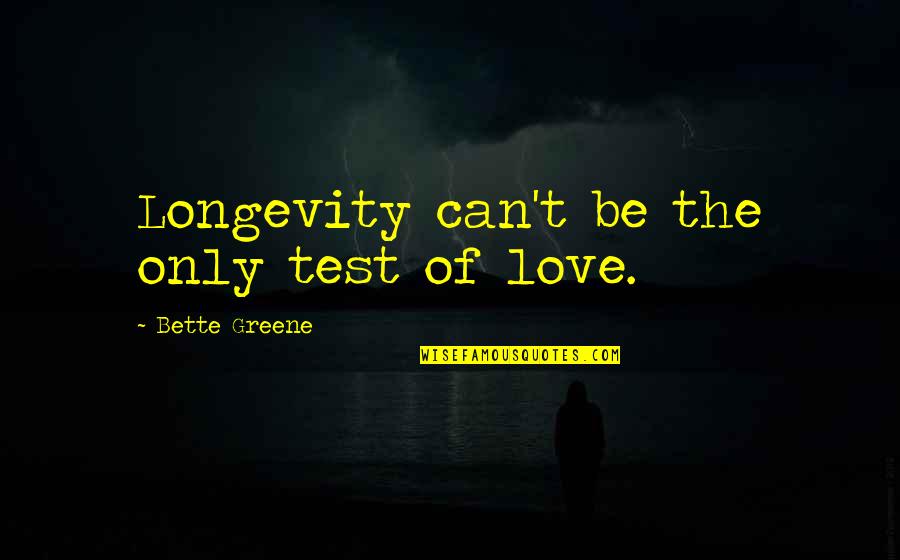 Love And Longevity Quotes By Bette Greene: Longevity can't be the only test of love.