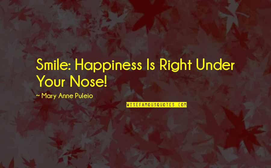 Love And Longevity Quotes By Mary Anne Puleio: Smile: Happiness Is Right Under Your Nose!