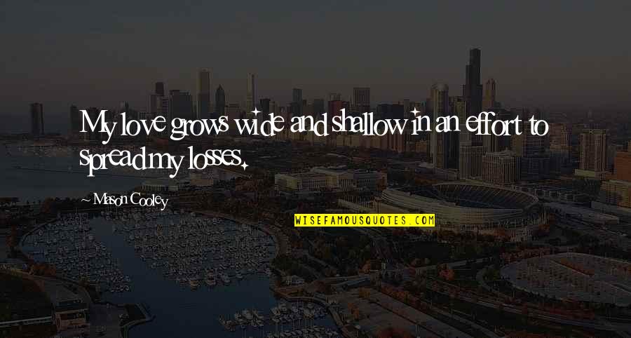 Love And Loss Quotes By Mason Cooley: My love grows wide and shallow in an