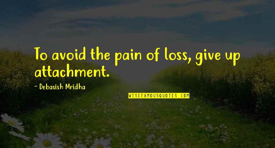 Love And Loss Quotes Quotes By Debasish Mridha: To avoid the pain of loss, give up