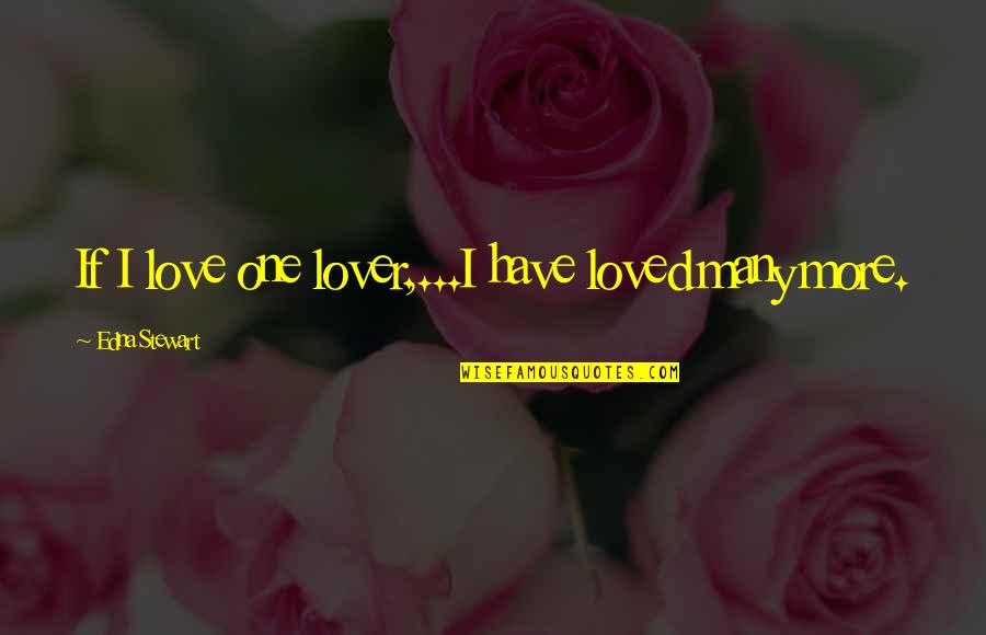 Love And Loss Quotes Quotes By Edna Stewart: If I love one lover,...I have loved many