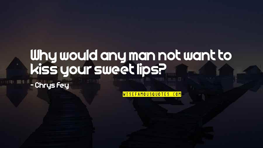 Love And Loveless Quotes By Chrys Fey: Why would any man not want to kiss