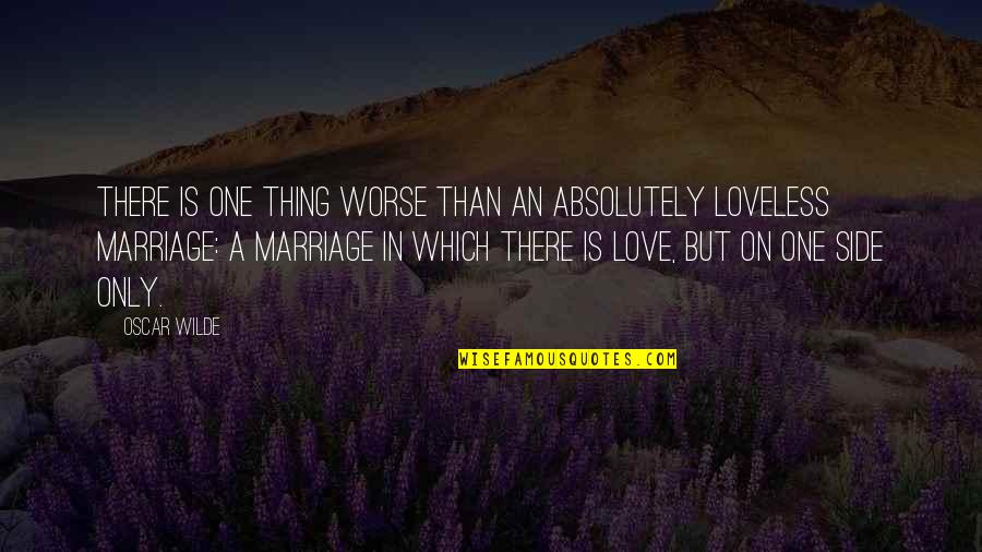 Love And Loveless Quotes By Oscar Wilde: There is one thing worse than an absolutely