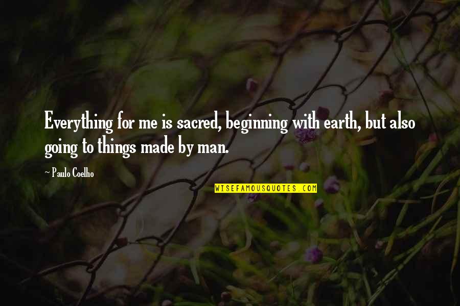 Love And Loveless Quotes By Paulo Coelho: Everything for me is sacred, beginning with earth,