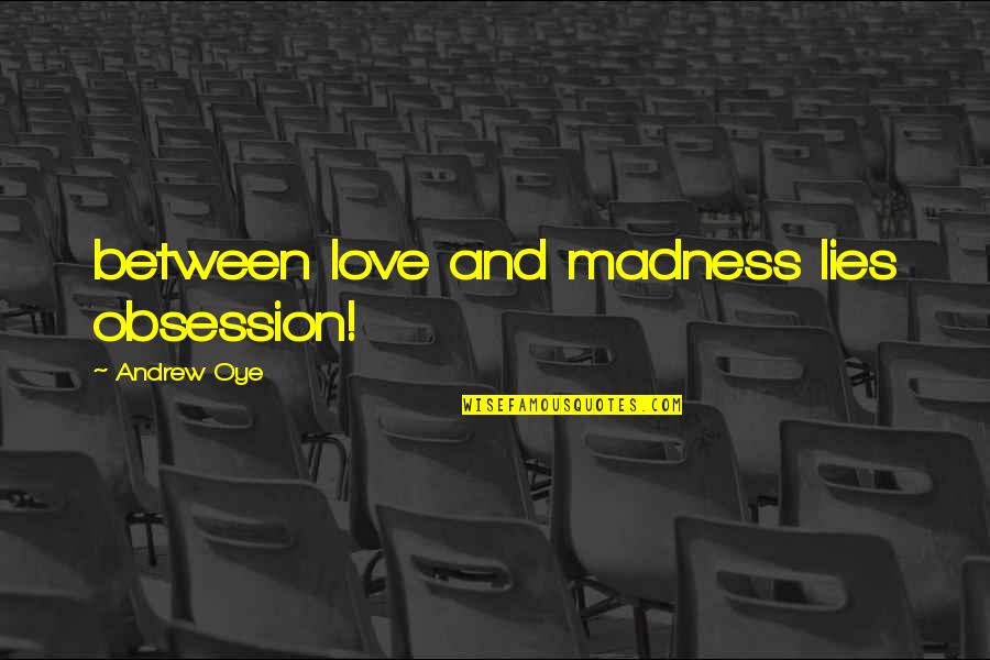 Love And Madness Quotes By Andrew Oye: between love and madness lies obsession!
