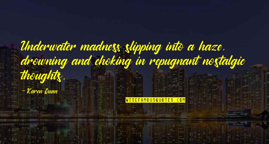 Love And Madness Quotes By Karen Quan: Underwater madness slipping into a haze, drowning and