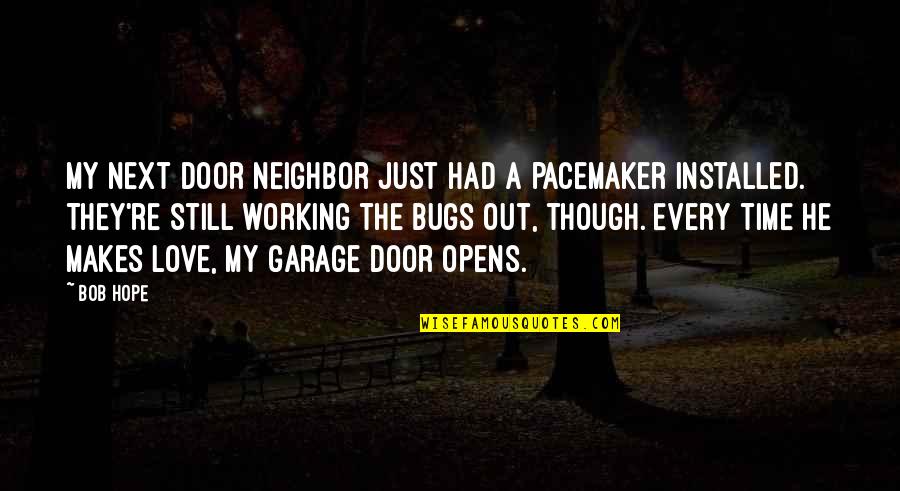 Love And Making Time Quotes By Bob Hope: My next door neighbor just had a pacemaker Love And Making Time Quotes By Bob Hope: My next door neighbor just had a pacemaker