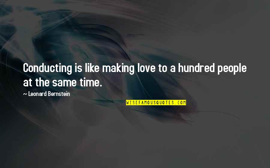 Love And Making Time Quotes By Leonard Bernstein: Conducting is like making love to a hundred Love And Making Time Quotes By Leonard Bernstein: Conducting is like making love to a hundred