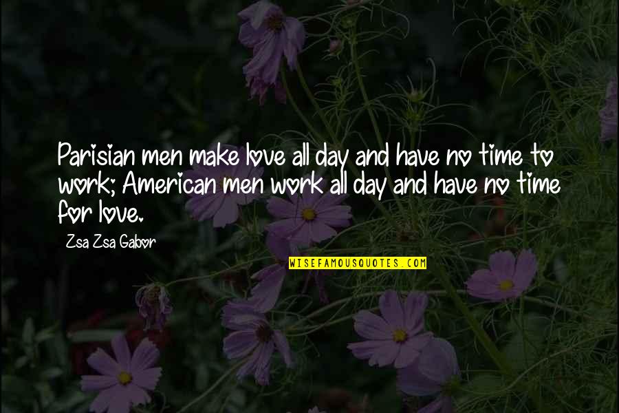 Love And Making Time Quotes By Zsa Zsa Gabor: Parisian men make love all day and have Love And Making Time Quotes By Zsa Zsa Gabor: Parisian men make love all day and have