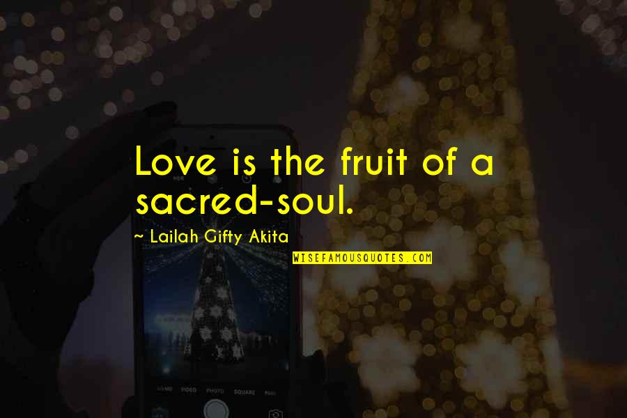 Love And Marriage And Family Quotes By Lailah Gifty Akita: Love is the fruit of a sacred-soul.