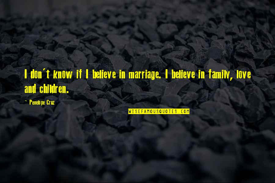 Love And Marriage And Family Quotes By Penelope Cruz: I don't know if I believe in marriage.