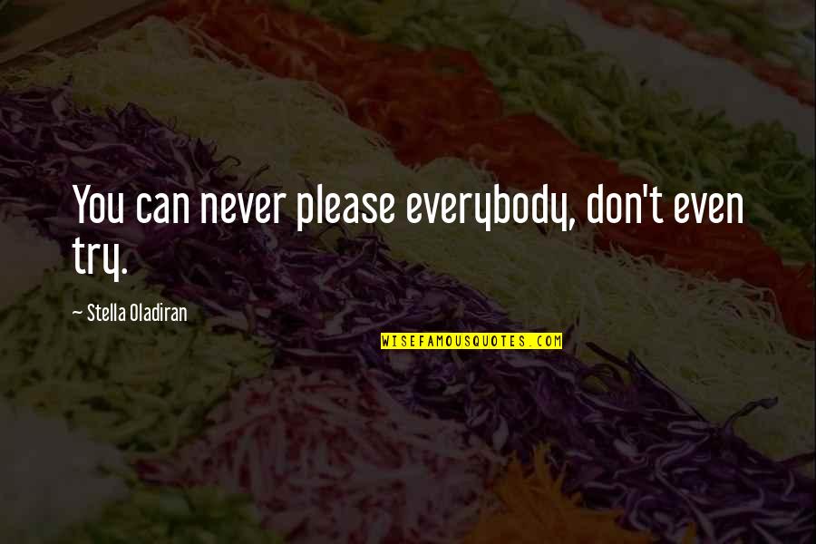 Love And Marriage And Family Quotes By Stella Oladiran: You can never please everybody, don't even try.