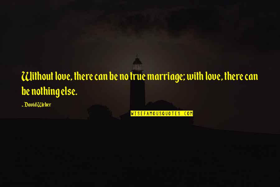 Love And Marriage Inspirational Quotes By David Weber: Without love, there can be no true marriage;