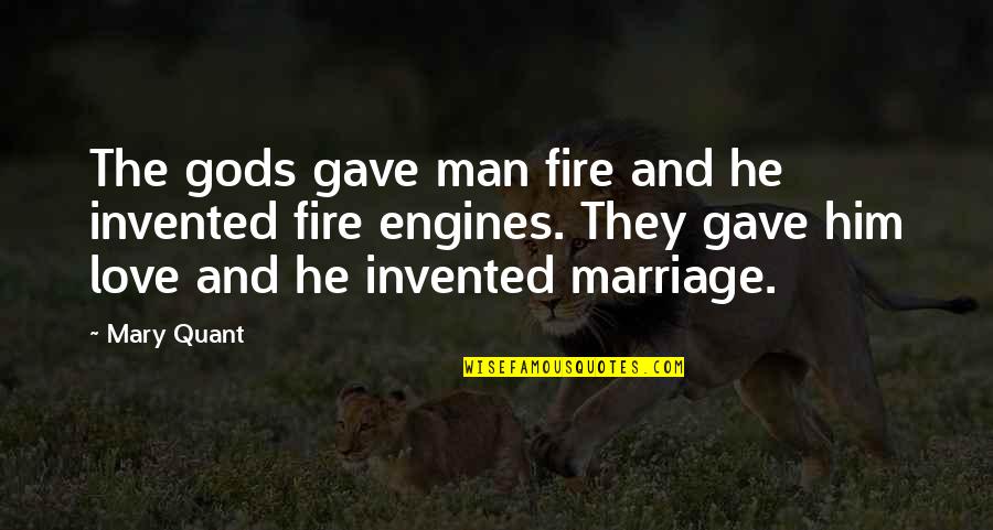 Love And Marriage Quotes By Mary Quant: The gods gave man fire and he invented