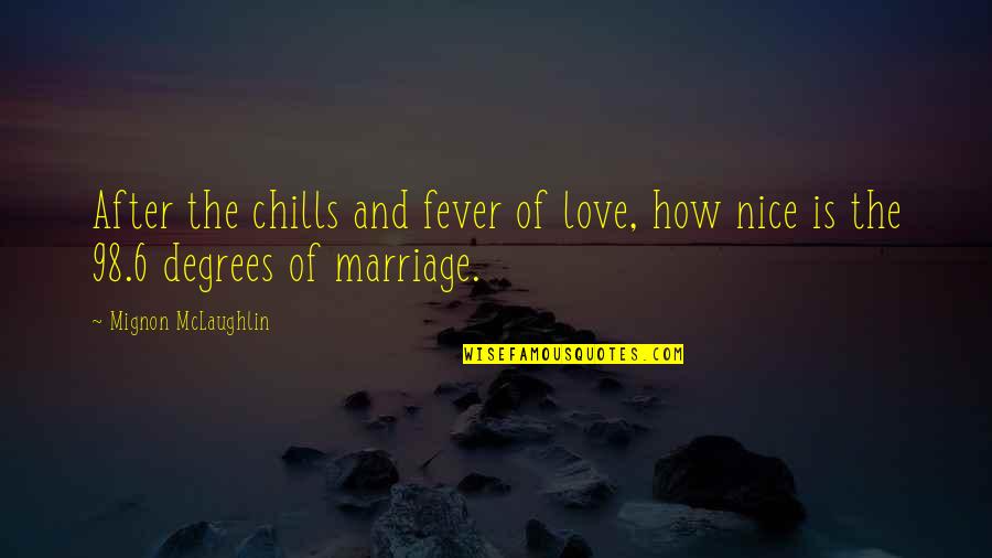 Love And Marriage Quotes By Mignon McLaughlin: After the chills and fever of love, how