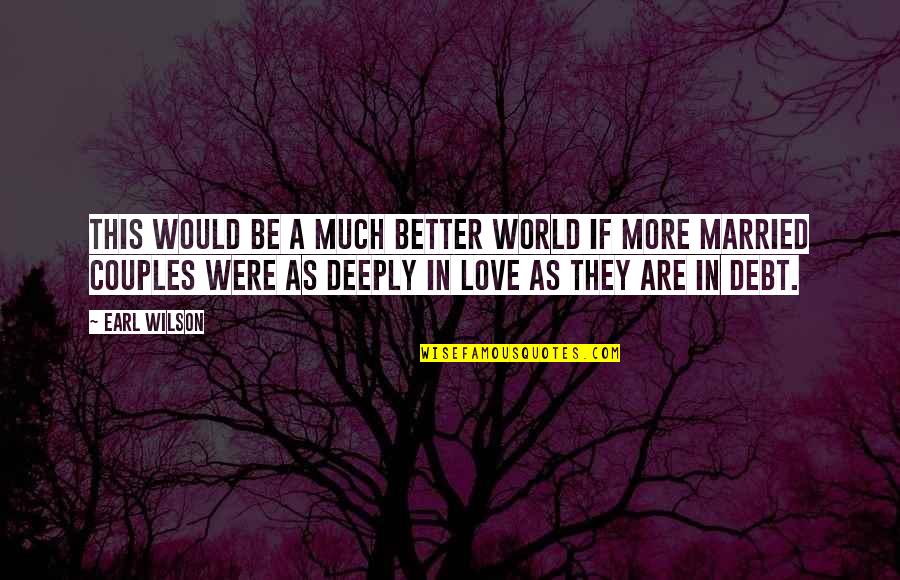 Love And Married Couples Quotes By Earl Wilson: This would be a much better world if Love And Married Couples Quotes By Earl Wilson: This would be a much better world if
