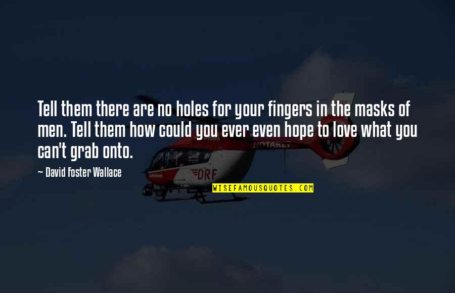 Love And Masks Quotes By David Foster Wallace: Tell them there are no holes for your