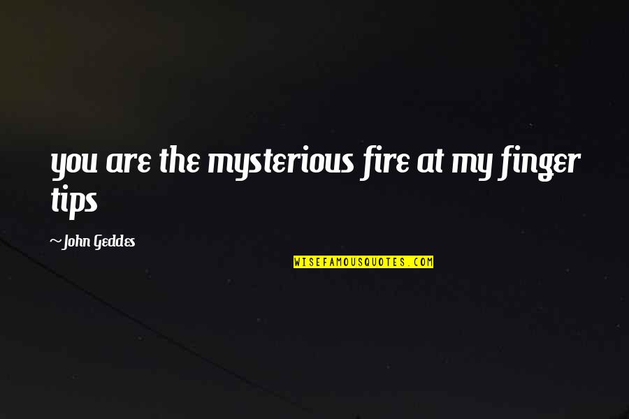 Love And Masks Quotes By John Geddes: you are the mysterious fire at my finger