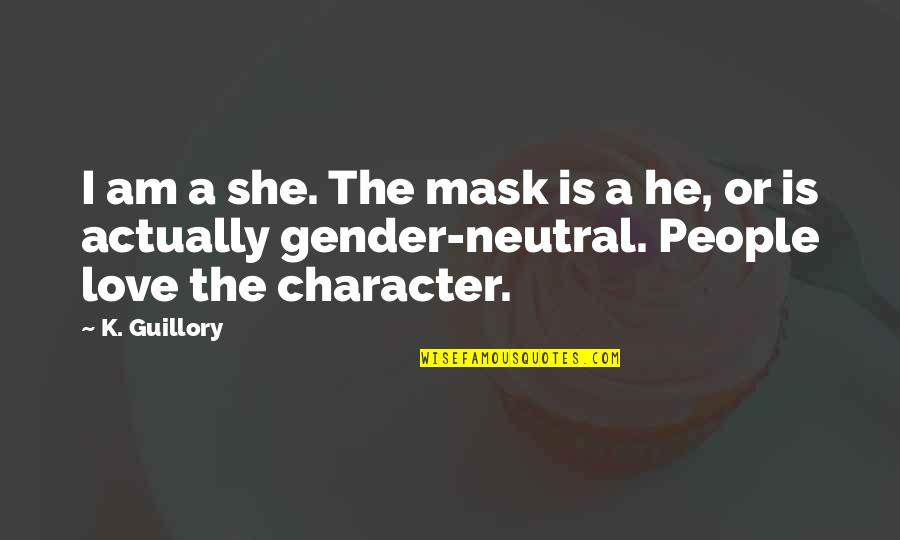 Love And Masks Quotes By K. Guillory: I am a she. The mask is a