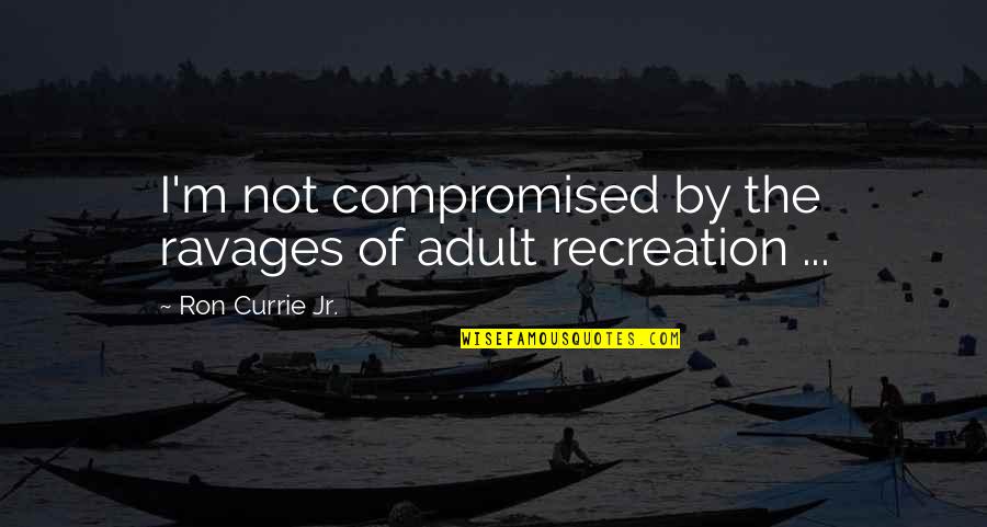 Love And Masks Quotes By Ron Currie Jr.: I'm not compromised by the ravages of adult