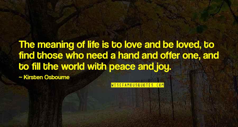 Love And Meaning Quotes By Kirsten Osbourne: The meaning of life is to love and