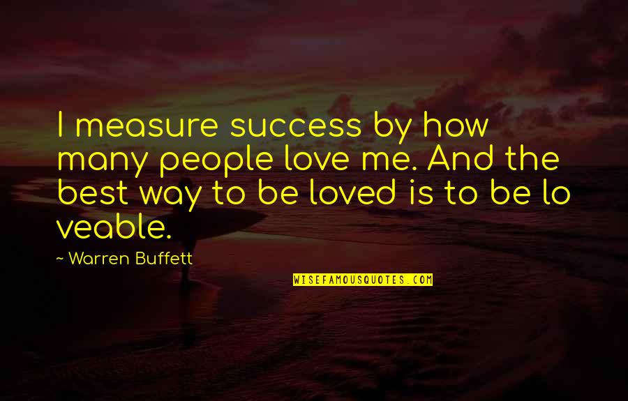 Love And Measure Quotes By Warren Buffett: I measure success by how many people love