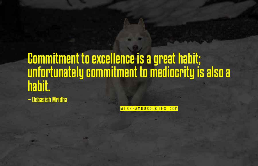 Love And Mediocrity Quotes By Debasish Mridha: Commitment to excellence is a great habit; unfortunately