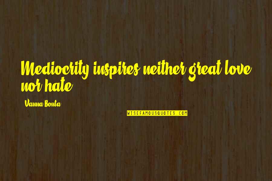 Love And Mediocrity Quotes By Vanna Bonta: Mediocrity inspires neither great love nor hate.