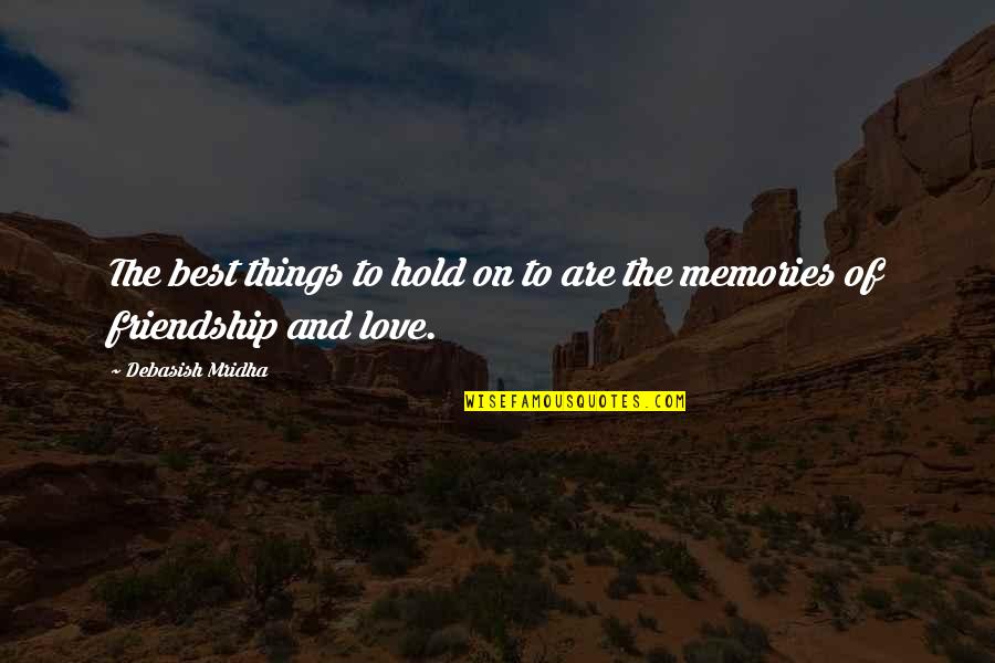 Love And Memories Quotes By Debasish Mridha: The best things to hold on to are