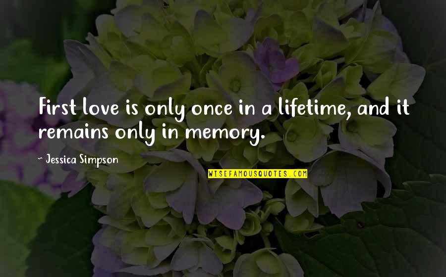 Love And Memories Quotes By Jessica Simpson: First love is only once in a lifetime,